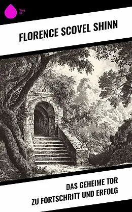 E-Book (epub) Das geheime Tor zu Fortschritt und Erfolg von Florence Scovel Shinn