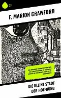 E-Book (epub) Die kleine Stadt der Hoffnung von F. Marion Crawford