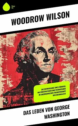 E-Book (epub) Das Leben von George Washington von Woodrow Wilson