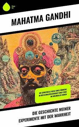 E-Book (epub) Die Geschichte meiner Experimente mit der Wahrheit von Mahatma Gandhi