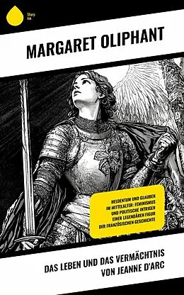 E-Book (epub) Das Leben und das Vermächtnis von Jeanne d'Arc von Margaret Oliphant