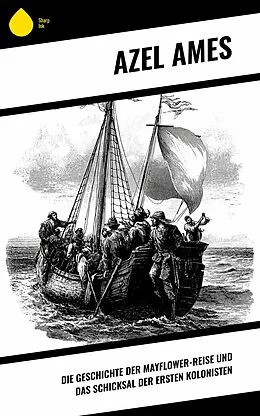 E-Book (epub) Die Geschichte der Mayflower-Reise und das Schicksal der ersten Kolonisten von Azel Ames