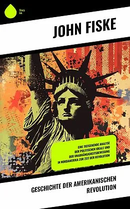 E-Book (epub) Geschichte der Amerikanischen Revolution von John Fiske