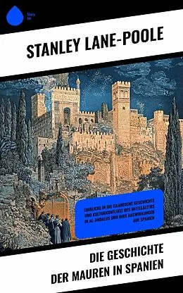 E-Book (epub) Die Geschichte der Mauren in Spanien von Stanley Lane-Poole