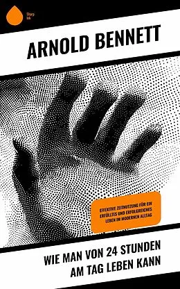 E-Book (epub) Wie man von 24 Stunden am Tag leben kann von Arnold Bennett