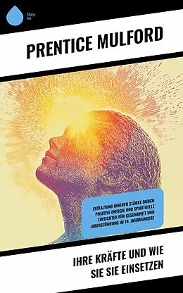 E-Book (epub) Ihre Kräfte und wie Sie sie einsetzen von Prentice Mulford