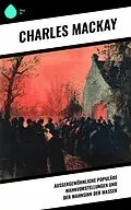 E-Book (epub) Außergewöhnliche populäre Wahnvorstellungen und der Wahnsinn der Massen von Charles Mackay