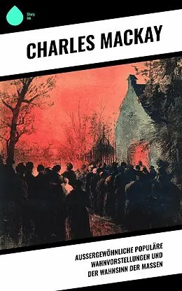 E-Book (epub) Außergewöhnliche populäre Wahnvorstellungen und der Wahnsinn der Massen von Charles Mackay