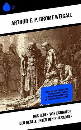 E-Book (epub) Das Leben von Echnaton, der Rebell unter den Pharaonen von Arthur E. P. Brome Weigall