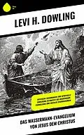 E-Book (epub) Das Wassermann-Evangelium von Jesus dem Christus von Levi H. Dowling