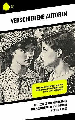 E-Book (epub) Die ikonischen Rebellinnen der Weltliteratur (50 Romane in einem Band) von George Sand, Charlotte Perkins Gilman, Daniel Defoe