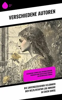 E-Book (epub) Die unvergesslichen Heldinnen der Weltliteratur (50 Romane in einem Band) von Charlotte Brontë, Elizabeth Burgoyne Corbett, Daniel Defoe