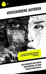 E-Book (epub) 100 Klassiker von Frauen - Meisterwerke, die man gelesen haben muss von Virginia Woolf, Sophie Von La Roche, Mary Wollstonecraft