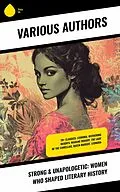 E-Book (epub) Strong & Unapologetic: Women Who Shaped Literary History von George Sand, William Kirby, Anthony Trollope