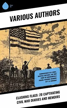 E-Book (epub) Clashing Flags: 20 Captivating Civil War Diaries and Memoirs von Heros Von Borcke, Jacob D. Cox, George T. Ulmer
