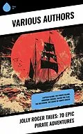 E-Book (epub) Jolly Roger Tales: 70 Epic Pirate Adventures von Rafael Sabatini, Joseph Conrad, Angus B. Reach