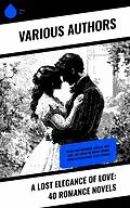 E-Book (epub) A Lost Elegance of Love: 40 Romance Novels von Jane Austen, Stanley John Weyman, R. D. Blackmore