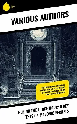 E-Book (epub) Behind the Lodge Door: 8 Key Texts on Masonic Secrets von Albert Gallatin Mackey, William Morgan, George Thornburgh