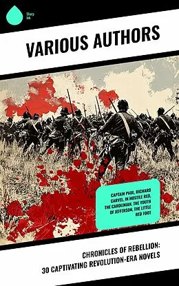 E-Book (epub) Chronicles of Rebellion: 30 Captivating Revolution-Era Novels von Herman Melville, Robert W. Chambers, John Pendleton Kennedy