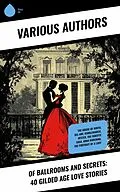 E-Book (epub) Of Ballrooms and Secrets: 40 Gilded Age Love Stories von Frances Hodgson Burnett, Edmund Yates, Robert Barr