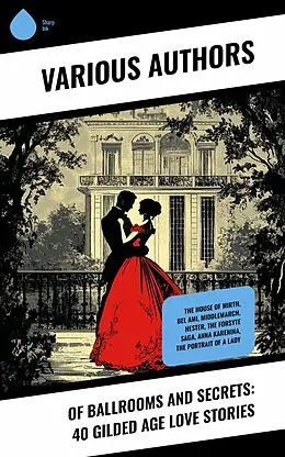 E-Book (epub) Of Ballrooms and Secrets: 40 Gilded Age Love Stories von Frances Hodgson Burnett, Edmund Yates, Robert Barr