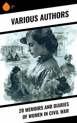 E-Book (epub) 20 Memoirs and Diaries of Women in Civil War von Louisa May Alcott, Sarah Morgan Dawson, Sara Agnes Rice Pryor