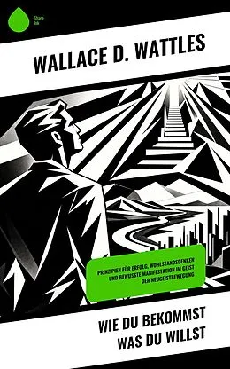 E-Book (epub) Wie Du Bekommst Was Du Willst von Wallace D. Wattles