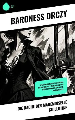 E-Book (epub) Die Rache der Mademoiselle Guillotine von Baroness Orczy