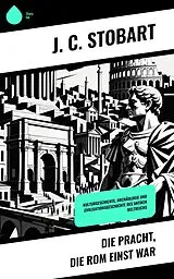 E-Book (epub) Die Pracht, die Rom einst war von J. C. Stobart