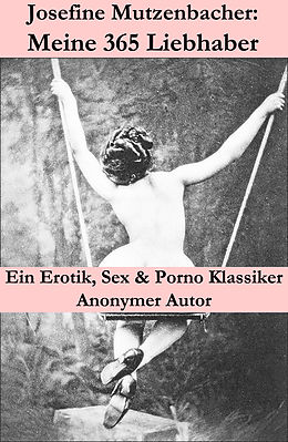 E-Book (epub) Josefine Mutzenbacher: Meine 365 Liebhaber (Ein Erotik, Sex & Porno Klassiker) von Anonym