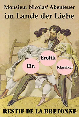 E-Book (epub) Monsieur Nicolas' Abenteuer im Lande der Liebe (Ein Erotik Klassiker) von Restif de la Bretonne