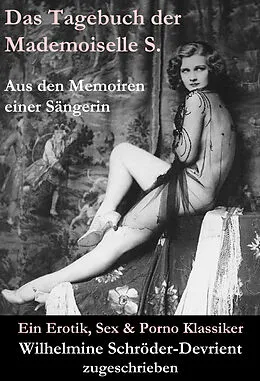 E-Book (epub) Das Tagebuch der Mademoiselle S. Aus den Memoiren einer Sängerin (Ein Erotik, Sex & Porno Klassiker) von Wilhelmine Schröder-Devrient