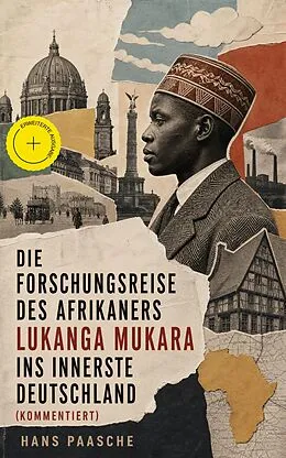 E-Book (epub) Die Forschungsreise des Afrikaners Lukanga Mukara ins innerste Deutschland (Komplettausgabe) von Hans Paasche