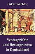 E-Book (epub) Vehmgerichte und Hexenprozesse in Deutschland von Oskar Wächter