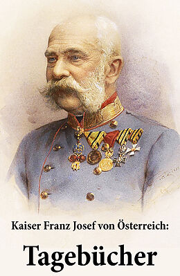 E-Book (epub) Kaiser Franz Josef von Österreich: Tagebücher von Franz Joseph von Österreich
