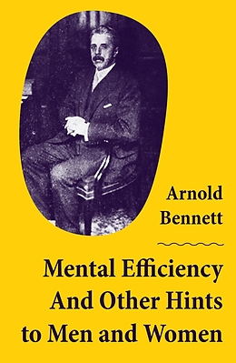 eBook (epub) Mental Efficiency And Other Hints to Men and Women de Arnold Bennett