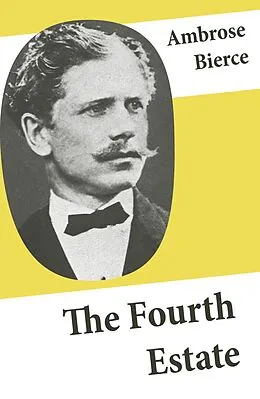 E-Book (epub) Fourth Estate (4 Satirical Stories about Journalists and Politicians) von Ambrose Bierce