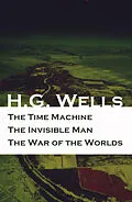 E-Book (epub) The Time Machine + The Invisible Man + The War of the Worlds (3 Unabridged Science Fiction Classics) von H. G. Wells