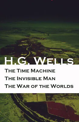 E-Book (epub) The Time Machine + The Invisible Man + The War of the Worlds (3 Unabridged Science Fiction Classics) von H. G. Wells