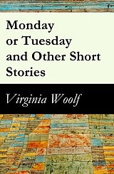 E-Book (epub) Monday or Tuesday and Other Short Stories (The Original Unabridged 1921 Edition of 8 Short Fiction Stories) von Virginia Woolf
