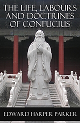 eBook (epub) Life, Labours and Doctrines of Confucius (Unabridged) de Edward Harper Parker