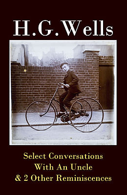 E-Book (epub) Select Conversations With An Uncle & 2 Other Reminiscences (The original 1895 edition) von H. G. Wells