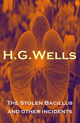 E-Book (epub) The Stolen Bacillus and other incidents (The original 1895 edition of 15 fantasy and science fiction short stories) von H. G. Wells