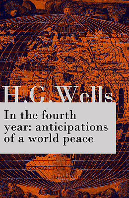 eBook (epub) In the fourth year : anticipations of a world peace (The original unabridged edition) de H. G. Wells