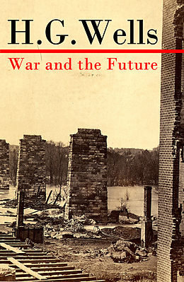 eBook (epub) War and the Future (The original unabridged edition) de H. G. Wells