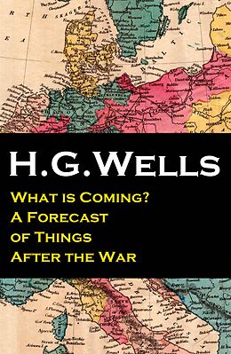 eBook (epub) What is Coming? A Forecast of Things After the War (The original unabridged edition) de H. G. Wells