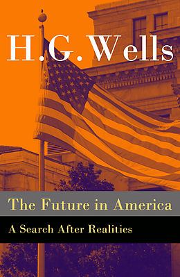 eBook (epub) The Future in America - A Search After Realities (The original unabridged and illustrated edition) de H. G. Wells