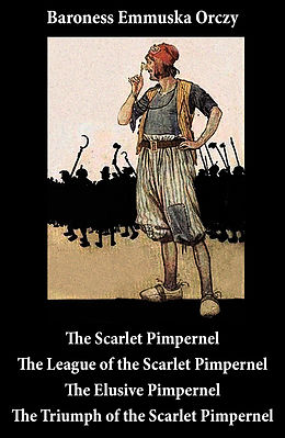 eBook (epub) Scarlet Pimpernel + The League of the Scarlet Pimpernel + The Elusive Pimpernel + The Triumph of the Scarlet Pimpernel (4 Unabridged Classics) de Baroness Orczy, Emmuska
