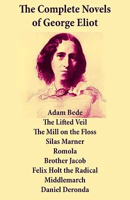 E-Book (epub) Complete Novels of George Eliot: Adam Bede + The Lifted Veil + The Mill on the Floss + Silas Marner + Romola + Brother Jacob + Felix Holt the Radical + Middlemarch + Daniel Deronda von George Eliot