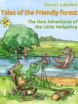 E-Book (epub) Tales of the Friendly Forest. The New Adventures of the Little Hedgehog - Illustrated Fairy Tales von Alexei Lukshin